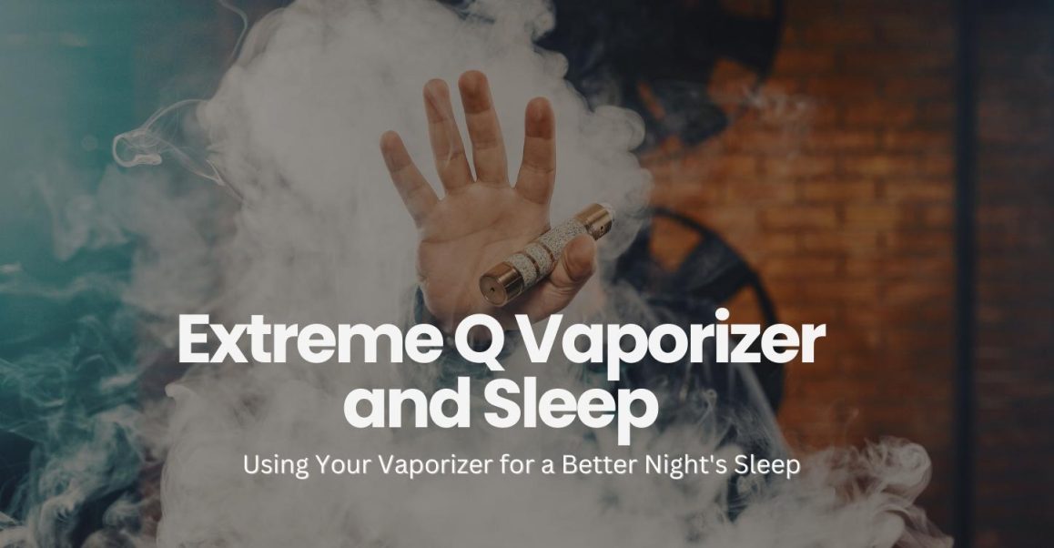 Extreme Q Vaporizer And Safety