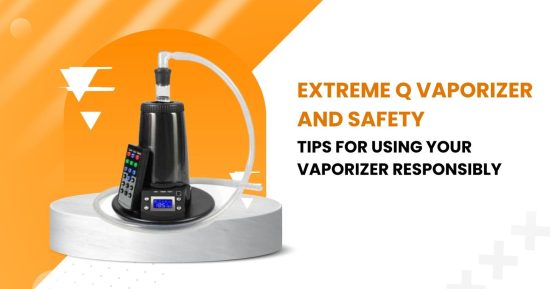 Extreme Q Vaporizer And Safety