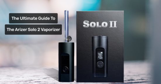 The Ultimate Guide To The Arizer Solo 2 Vaporizer  Everything You Need To Know