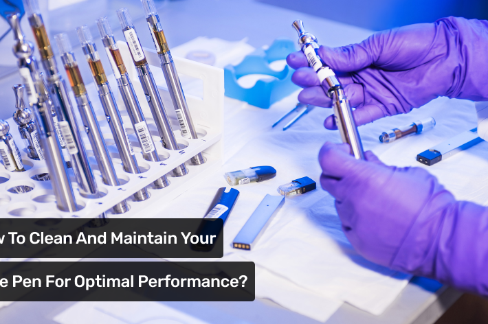 How To Clean And Maintain Your Vape Pen For Optimal Performance 